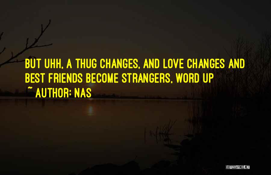 Nas Quotes: But Uhh, A Thug Changes, And Love Changes And Best Friends Become Strangers, Word Up