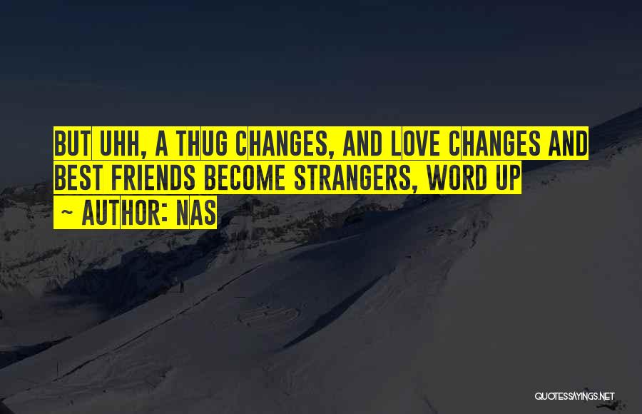 Nas Quotes: But Uhh, A Thug Changes, And Love Changes And Best Friends Become Strangers, Word Up