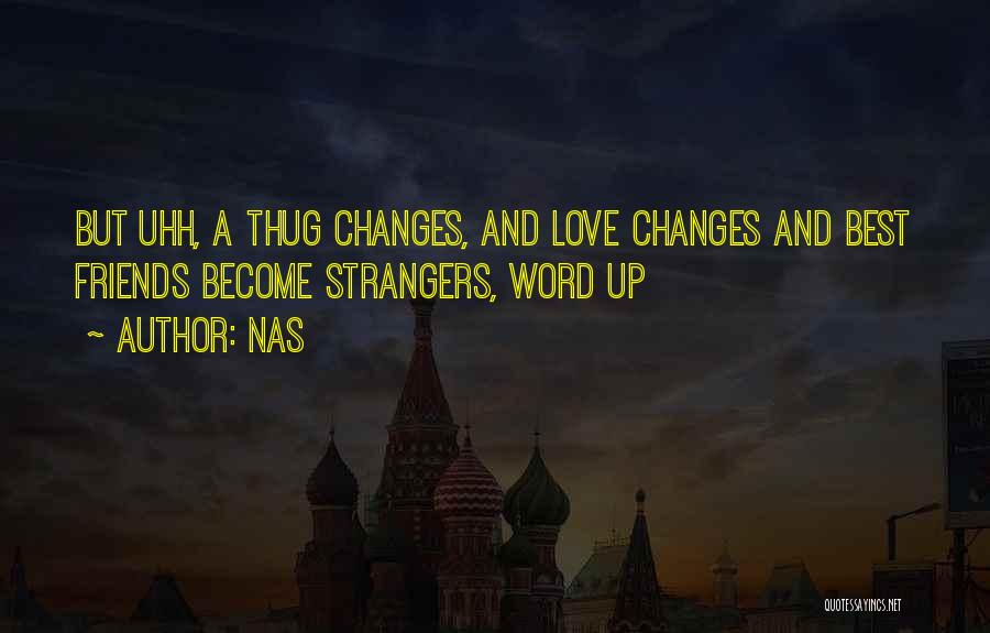 Nas Quotes: But Uhh, A Thug Changes, And Love Changes And Best Friends Become Strangers, Word Up