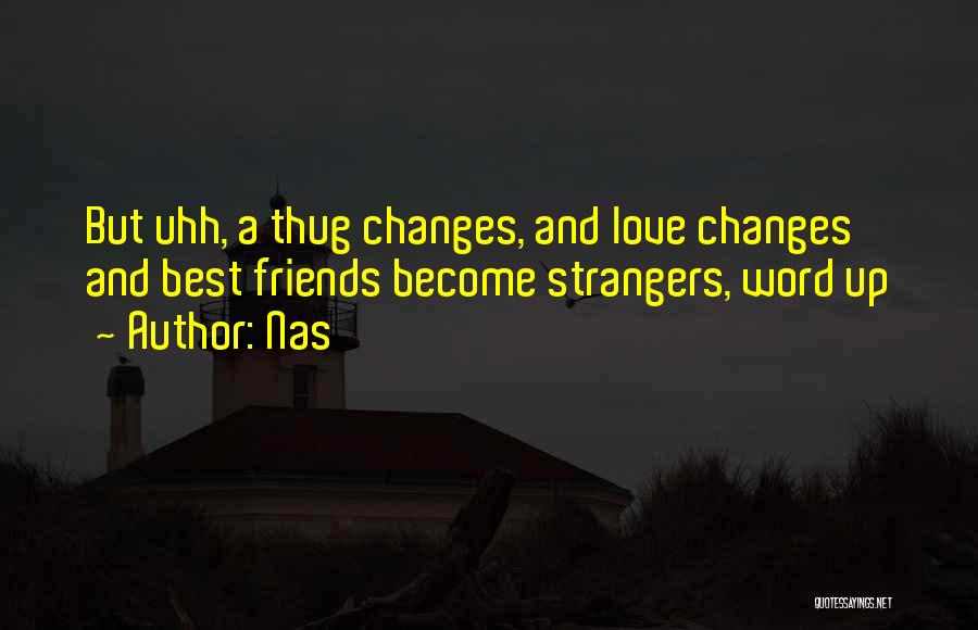 Nas Quotes: But Uhh, A Thug Changes, And Love Changes And Best Friends Become Strangers, Word Up