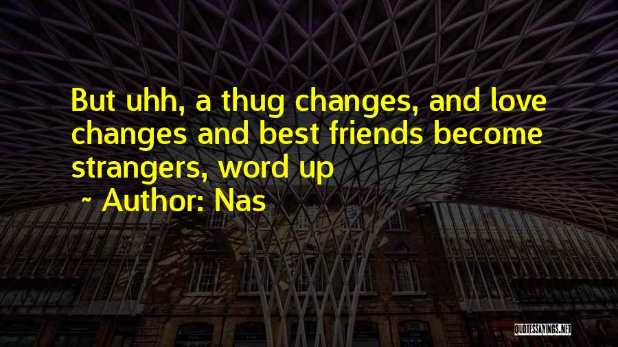 Nas Quotes: But Uhh, A Thug Changes, And Love Changes And Best Friends Become Strangers, Word Up