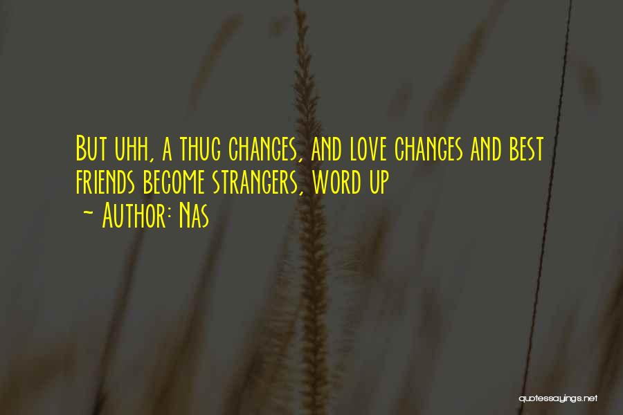 Nas Quotes: But Uhh, A Thug Changes, And Love Changes And Best Friends Become Strangers, Word Up