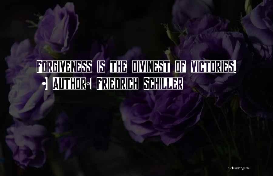Friedrich Schiller Quotes: Forgiveness Is The Divinest Of Victories.