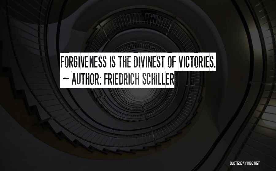 Friedrich Schiller Quotes: Forgiveness Is The Divinest Of Victories.