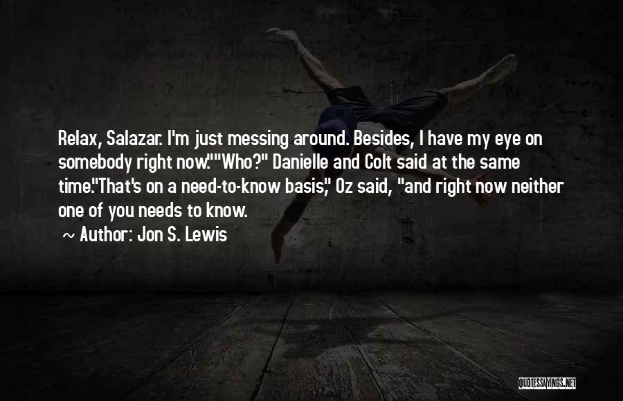 Jon S. Lewis Quotes: Relax, Salazar. I'm Just Messing Around. Besides, I Have My Eye On Somebody Right Now.who? Danielle And Colt Said At