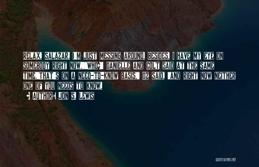 Jon S. Lewis Quotes: Relax, Salazar. I'm Just Messing Around. Besides, I Have My Eye On Somebody Right Now.who? Danielle And Colt Said At