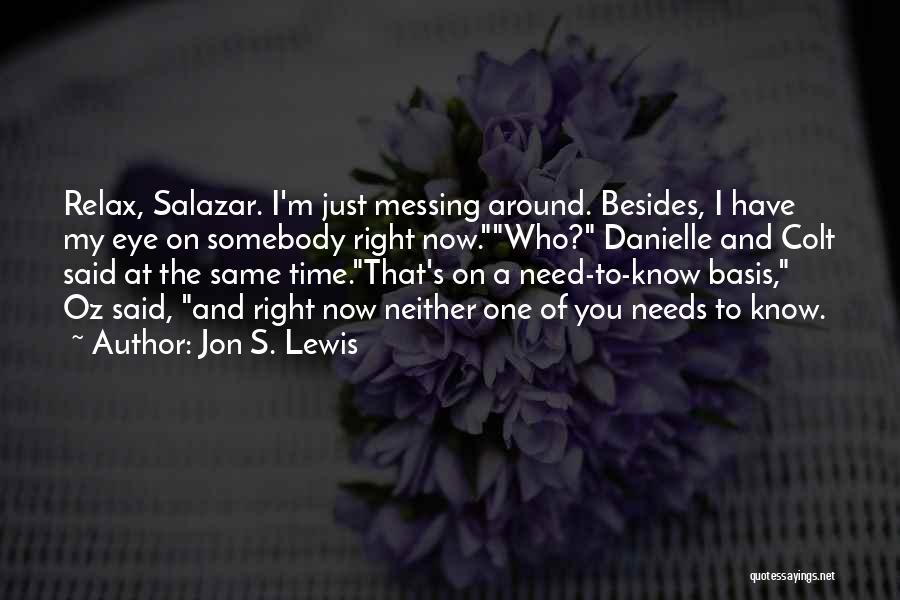 Jon S. Lewis Quotes: Relax, Salazar. I'm Just Messing Around. Besides, I Have My Eye On Somebody Right Now.who? Danielle And Colt Said At