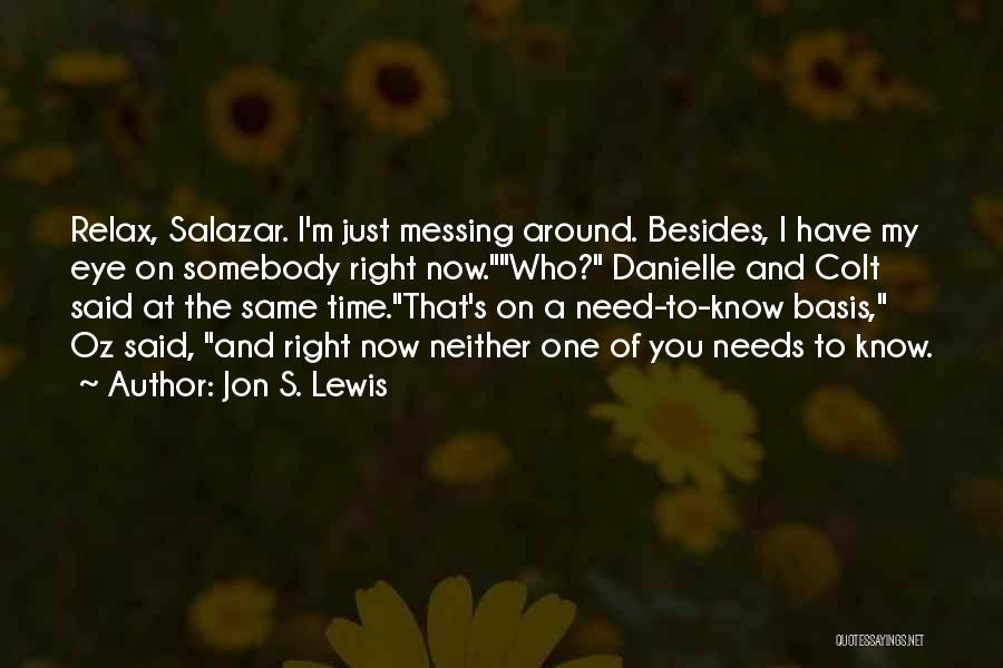 Jon S. Lewis Quotes: Relax, Salazar. I'm Just Messing Around. Besides, I Have My Eye On Somebody Right Now.who? Danielle And Colt Said At