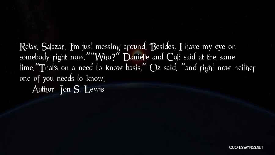 Jon S. Lewis Quotes: Relax, Salazar. I'm Just Messing Around. Besides, I Have My Eye On Somebody Right Now.who? Danielle And Colt Said At