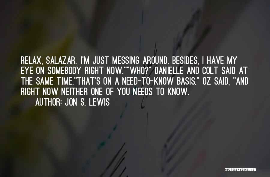 Jon S. Lewis Quotes: Relax, Salazar. I'm Just Messing Around. Besides, I Have My Eye On Somebody Right Now.who? Danielle And Colt Said At