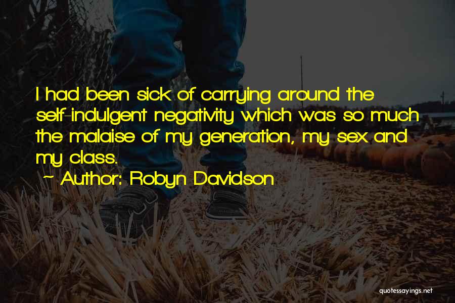 Robyn Davidson Quotes: I Had Been Sick Of Carrying Around The Self-indulgent Negativity Which Was So Much The Malaise Of My Generation, My