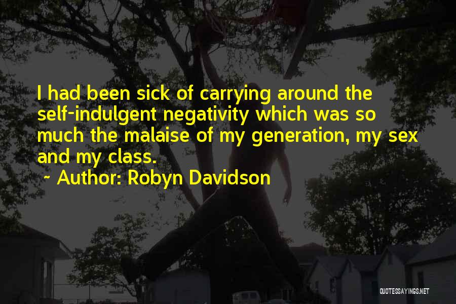 Robyn Davidson Quotes: I Had Been Sick Of Carrying Around The Self-indulgent Negativity Which Was So Much The Malaise Of My Generation, My