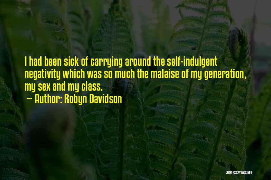 Robyn Davidson Quotes: I Had Been Sick Of Carrying Around The Self-indulgent Negativity Which Was So Much The Malaise Of My Generation, My