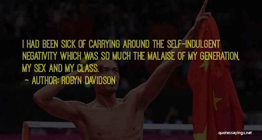 Robyn Davidson Quotes: I Had Been Sick Of Carrying Around The Self-indulgent Negativity Which Was So Much The Malaise Of My Generation, My