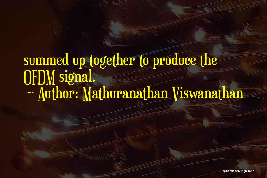 Mathuranathan Viswanathan Quotes: Summed Up Together To Produce The Ofdm Signal.