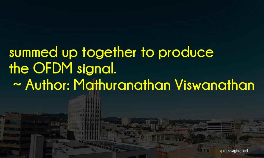 Mathuranathan Viswanathan Quotes: Summed Up Together To Produce The Ofdm Signal.