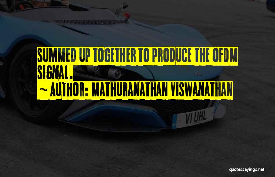 Mathuranathan Viswanathan Quotes: Summed Up Together To Produce The Ofdm Signal.