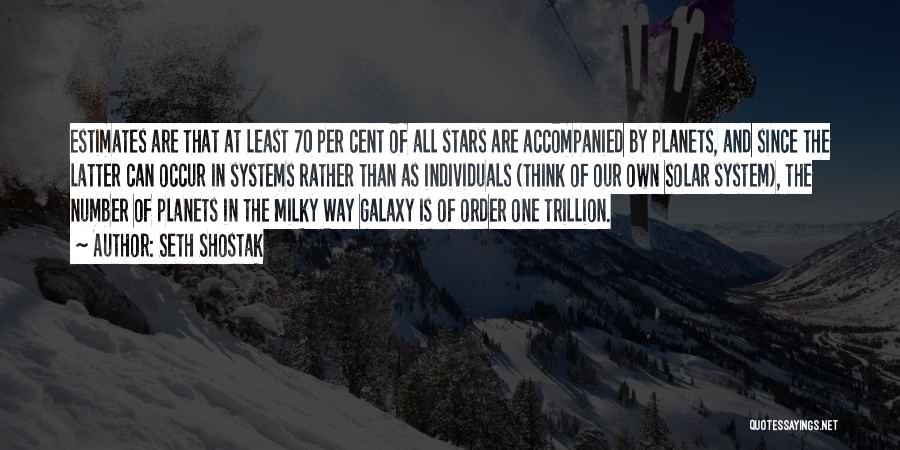 Seth Shostak Quotes: Estimates Are That At Least 70 Per Cent Of All Stars Are Accompanied By Planets, And Since The Latter Can