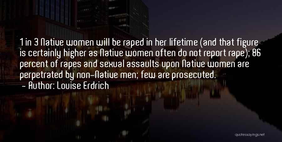 Louise Erdrich Quotes: 1 In 3 Native Women Will Be Raped In Her Lifetime (and That Figure Is Certainly Higher As Native Women