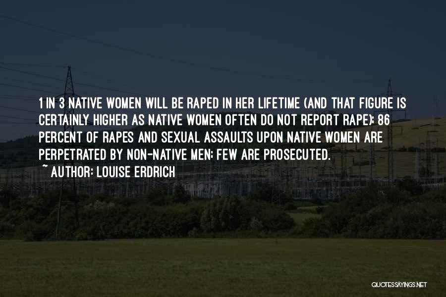 Louise Erdrich Quotes: 1 In 3 Native Women Will Be Raped In Her Lifetime (and That Figure Is Certainly Higher As Native Women