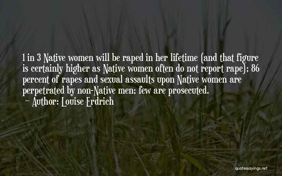 Louise Erdrich Quotes: 1 In 3 Native Women Will Be Raped In Her Lifetime (and That Figure Is Certainly Higher As Native Women