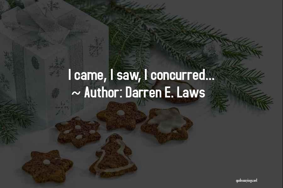 Darren E. Laws Quotes: I Came, I Saw, I Concurred...