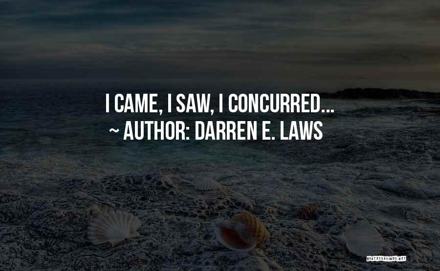 Darren E. Laws Quotes: I Came, I Saw, I Concurred...