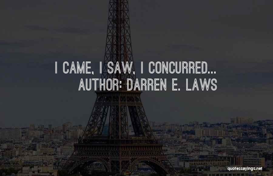 Darren E. Laws Quotes: I Came, I Saw, I Concurred...