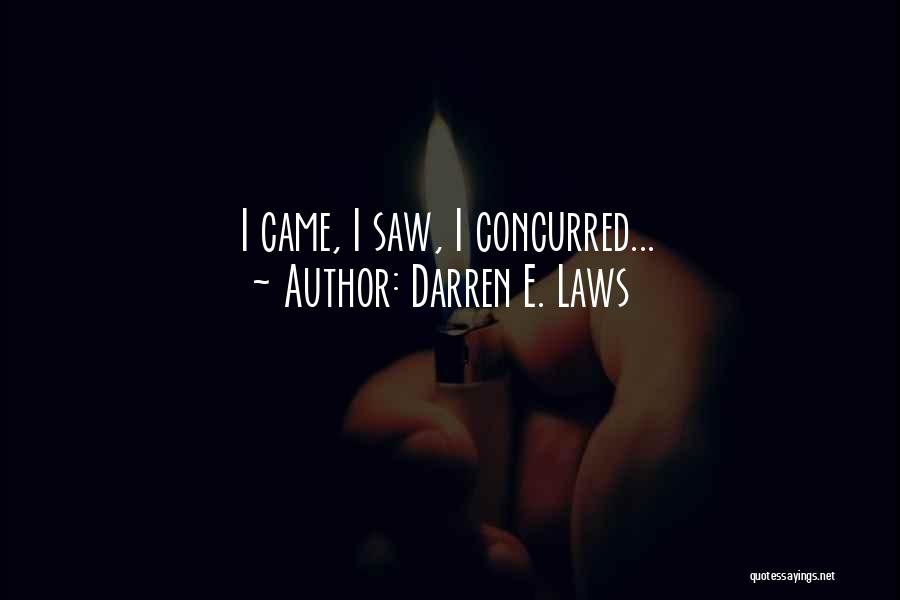 Darren E. Laws Quotes: I Came, I Saw, I Concurred...