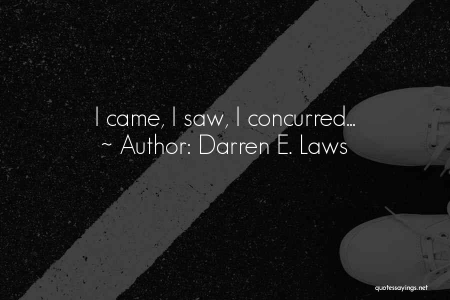 Darren E. Laws Quotes: I Came, I Saw, I Concurred...
