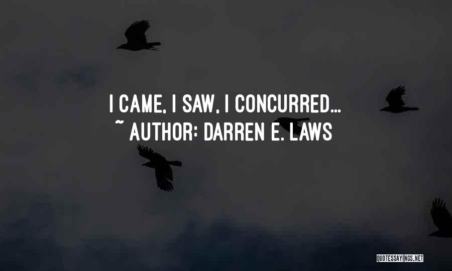 Darren E. Laws Quotes: I Came, I Saw, I Concurred...