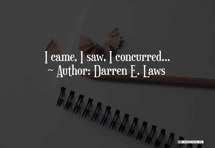 Darren E. Laws Quotes: I Came, I Saw, I Concurred...