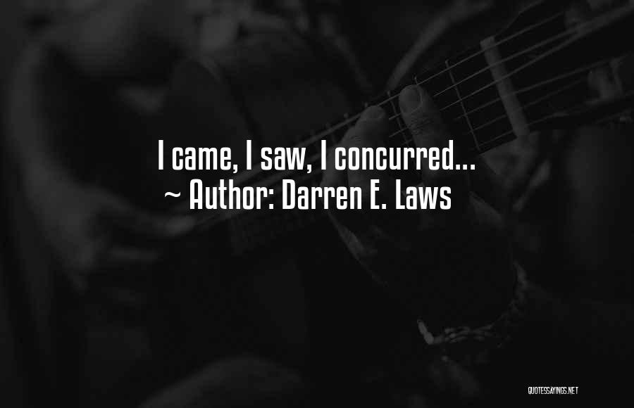 Darren E. Laws Quotes: I Came, I Saw, I Concurred...
