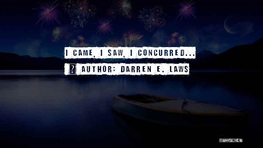 Darren E. Laws Quotes: I Came, I Saw, I Concurred...