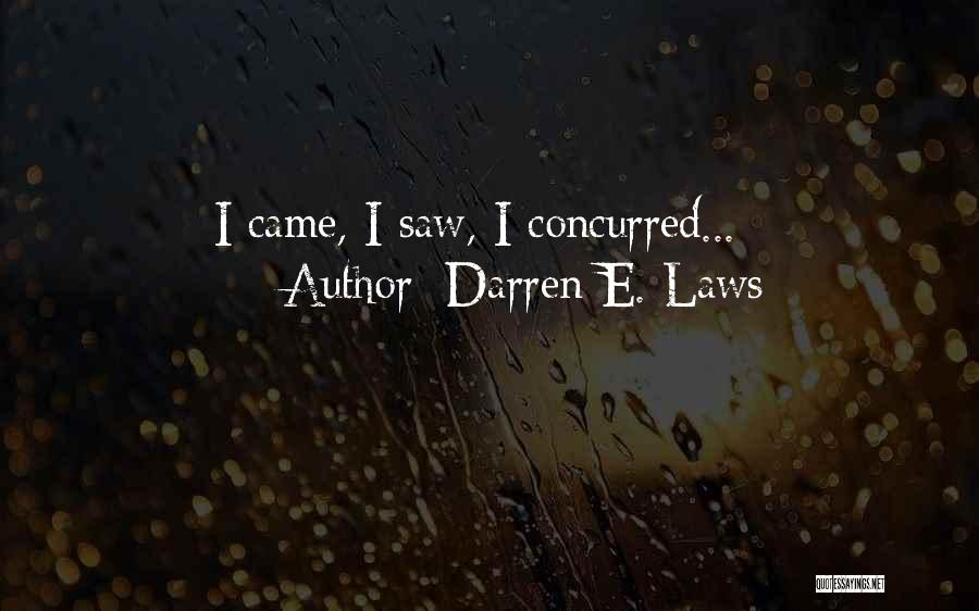 Darren E. Laws Quotes: I Came, I Saw, I Concurred...