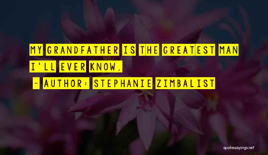 Stephanie Zimbalist Quotes: My Grandfather Is The Greatest Man I'll Ever Know.