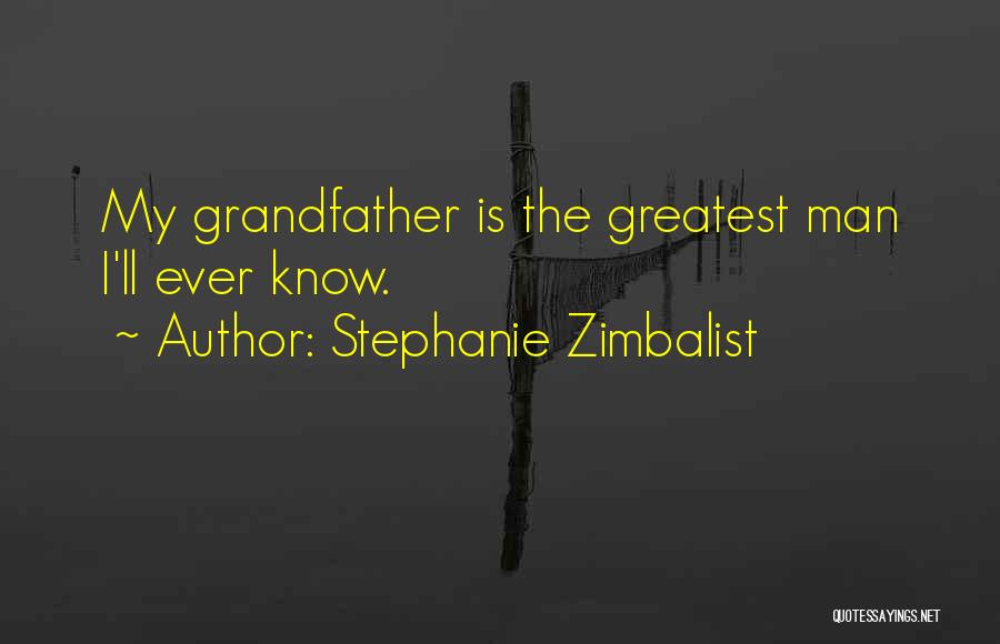 Stephanie Zimbalist Quotes: My Grandfather Is The Greatest Man I'll Ever Know.
