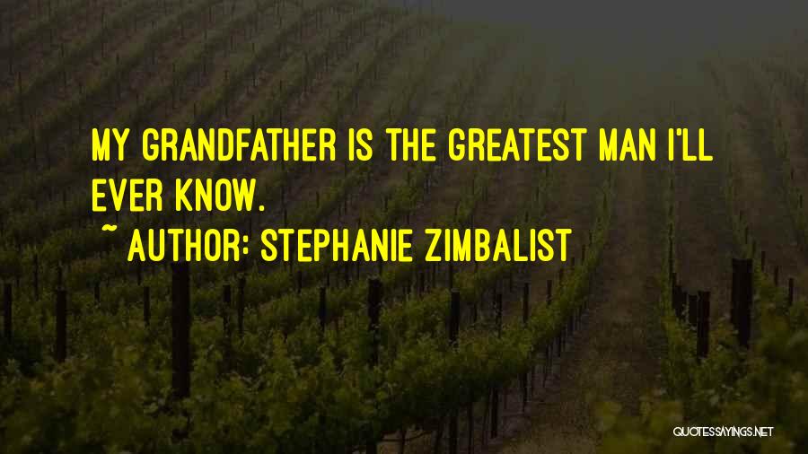 Stephanie Zimbalist Quotes: My Grandfather Is The Greatest Man I'll Ever Know.