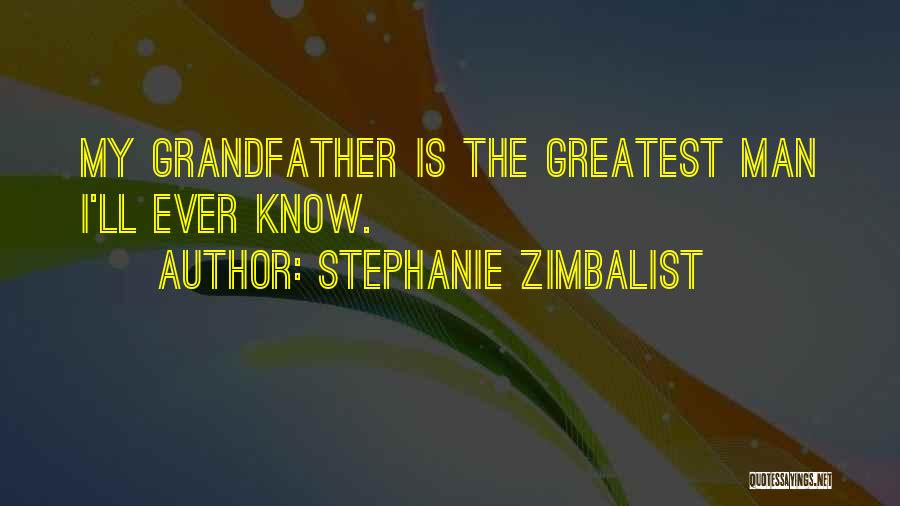 Stephanie Zimbalist Quotes: My Grandfather Is The Greatest Man I'll Ever Know.