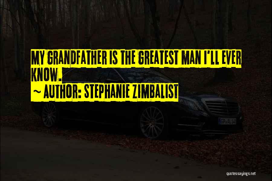 Stephanie Zimbalist Quotes: My Grandfather Is The Greatest Man I'll Ever Know.