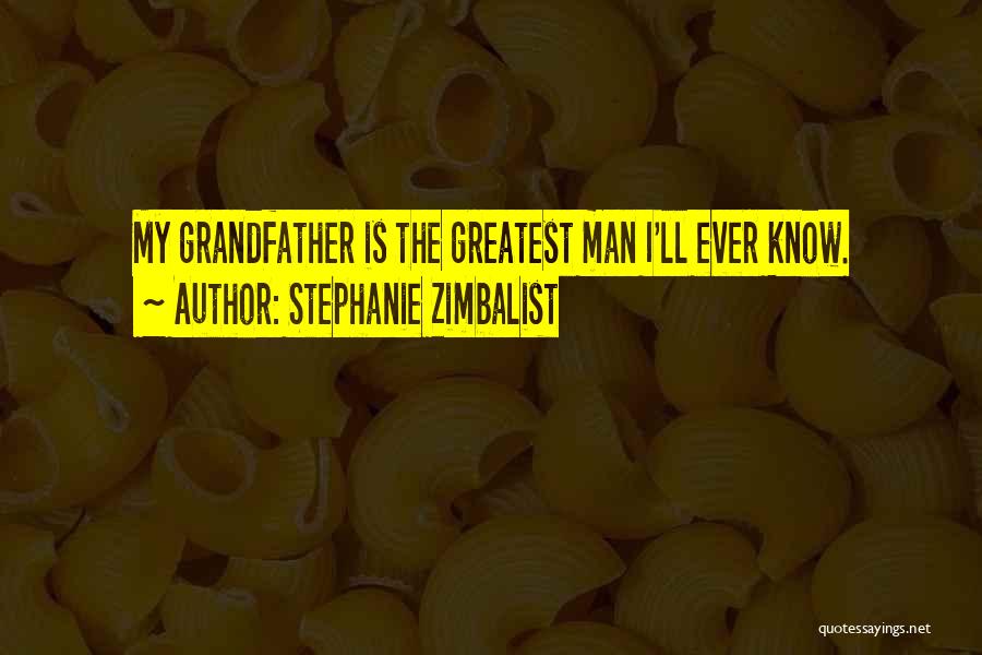Stephanie Zimbalist Quotes: My Grandfather Is The Greatest Man I'll Ever Know.