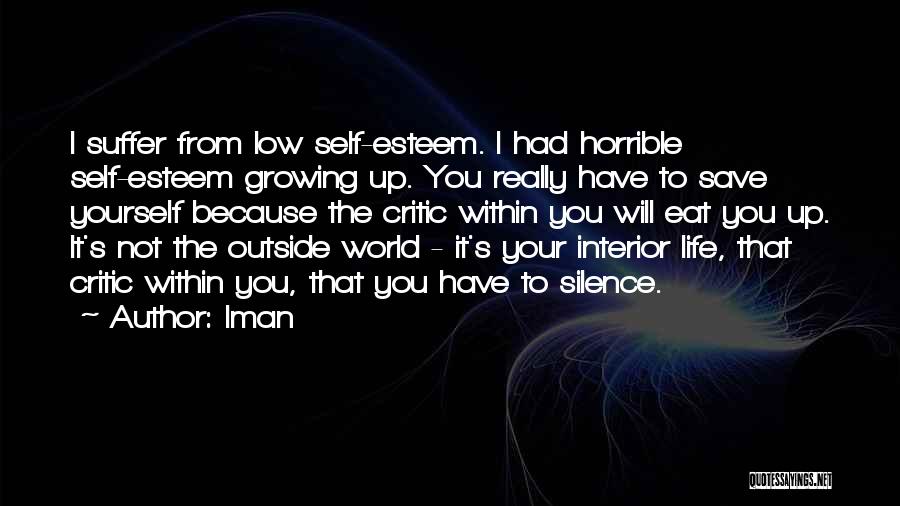 Iman Quotes: I Suffer From Low Self-esteem. I Had Horrible Self-esteem Growing Up. You Really Have To Save Yourself Because The Critic