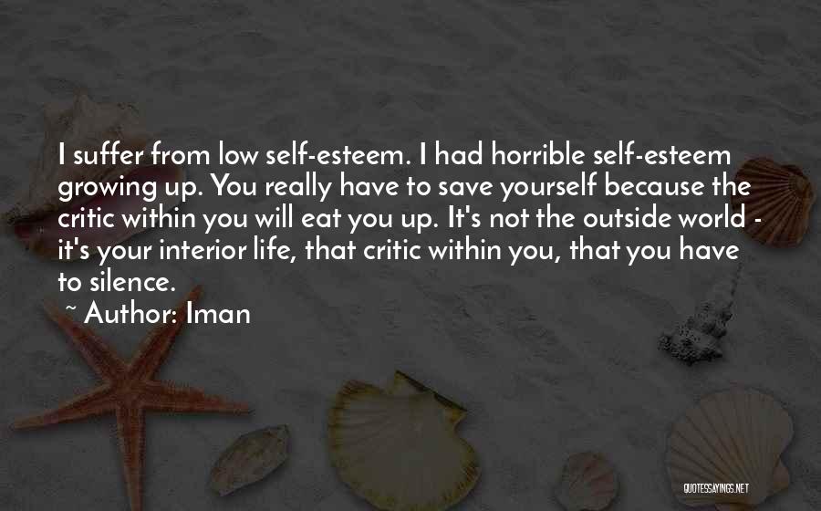 Iman Quotes: I Suffer From Low Self-esteem. I Had Horrible Self-esteem Growing Up. You Really Have To Save Yourself Because The Critic