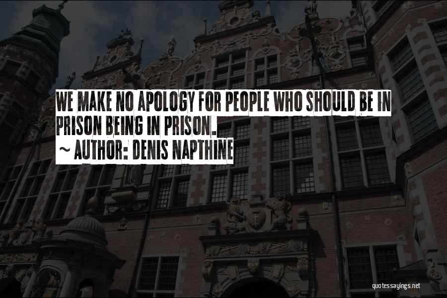 Denis Napthine Quotes: We Make No Apology For People Who Should Be In Prison Being In Prison.