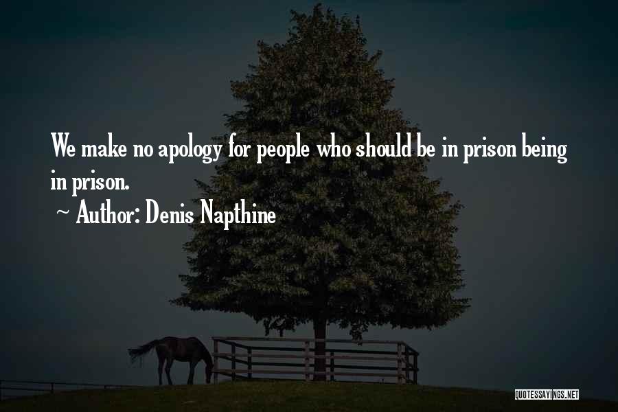 Denis Napthine Quotes: We Make No Apology For People Who Should Be In Prison Being In Prison.