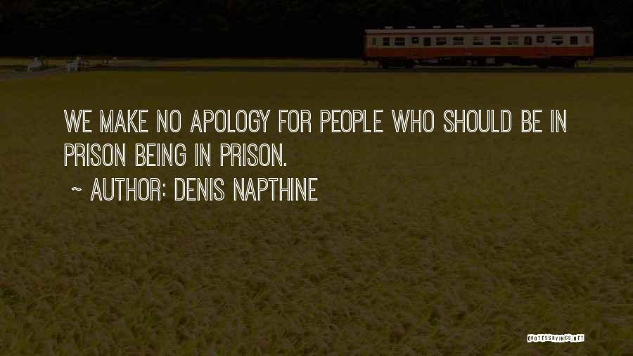 Denis Napthine Quotes: We Make No Apology For People Who Should Be In Prison Being In Prison.
