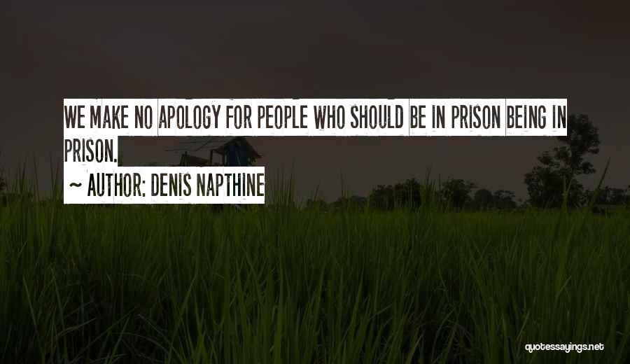 Denis Napthine Quotes: We Make No Apology For People Who Should Be In Prison Being In Prison.