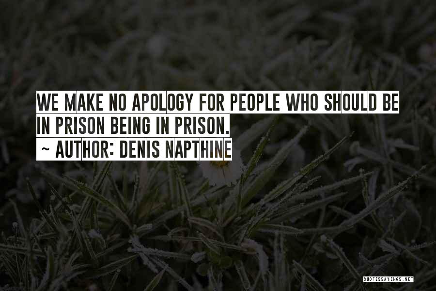 Denis Napthine Quotes: We Make No Apology For People Who Should Be In Prison Being In Prison.