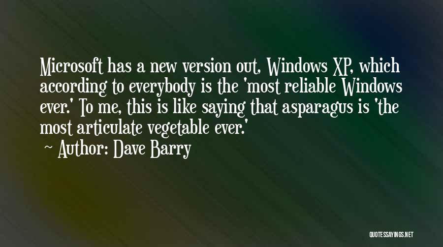 Dave Barry Quotes: Microsoft Has A New Version Out, Windows Xp, Which According To Everybody Is The 'most Reliable Windows Ever.' To Me,