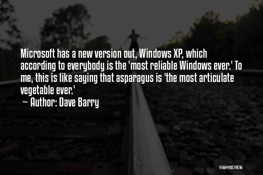 Dave Barry Quotes: Microsoft Has A New Version Out, Windows Xp, Which According To Everybody Is The 'most Reliable Windows Ever.' To Me,